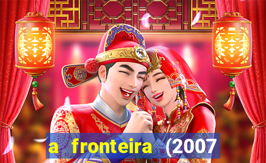 a fronteira (2007 filme completo download)